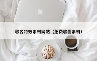 孟州歌名特效素材网站（免费歌曲素材）